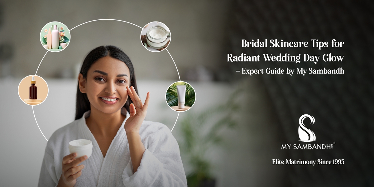 Bridal Skincare Tips for Radiant Wedding Day Glow – Expert Guide by My Sambandh